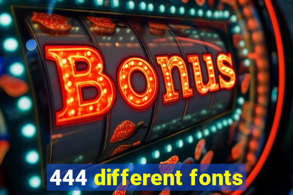 444 different fonts